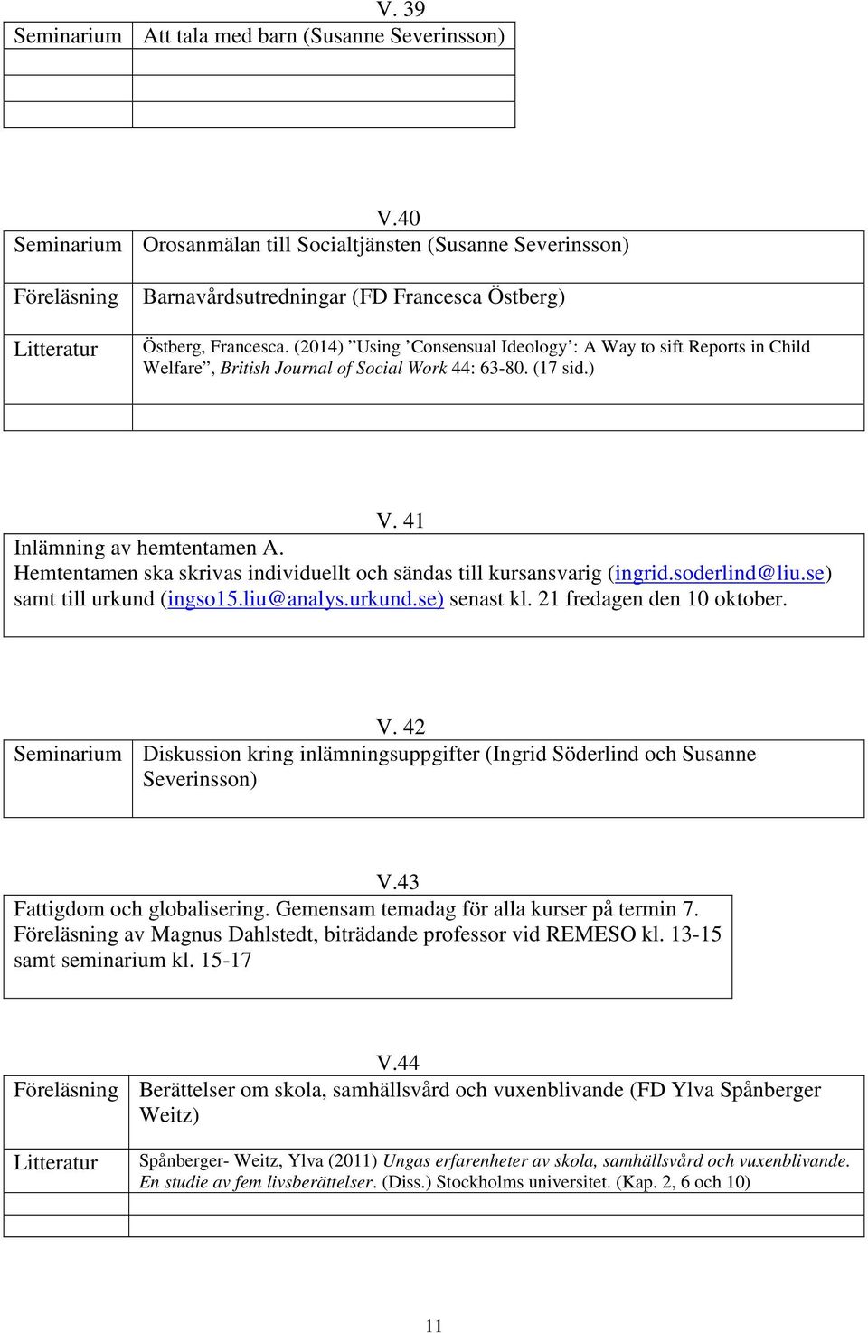 (2014) Using Consensual Ideology : A Way to sift Reports in Child Welfare, British Journal of Social Work 44: 63-80. (17 sid.) V. 41 Inlämning av hemtentamen A.