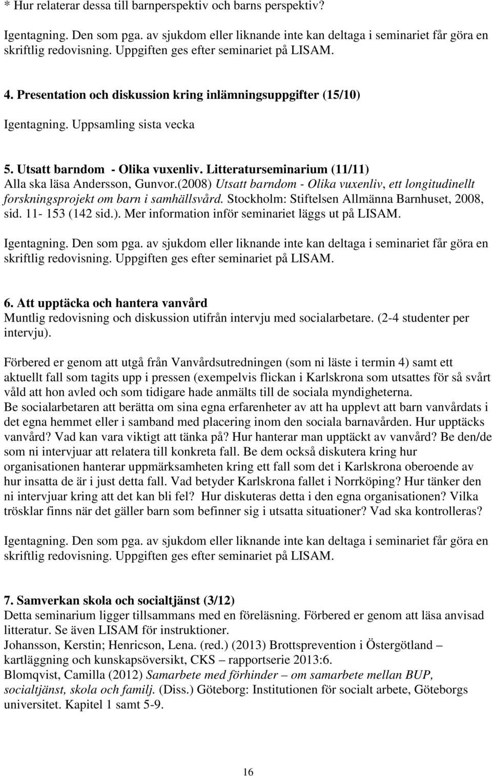 seminarium (11/11) Alla ska läsa Andersson, Gunvor.(2008) Utsatt barndom - Olika vuxenliv, ett longitudinellt forskningsprojekt om barn i samhällsvård.