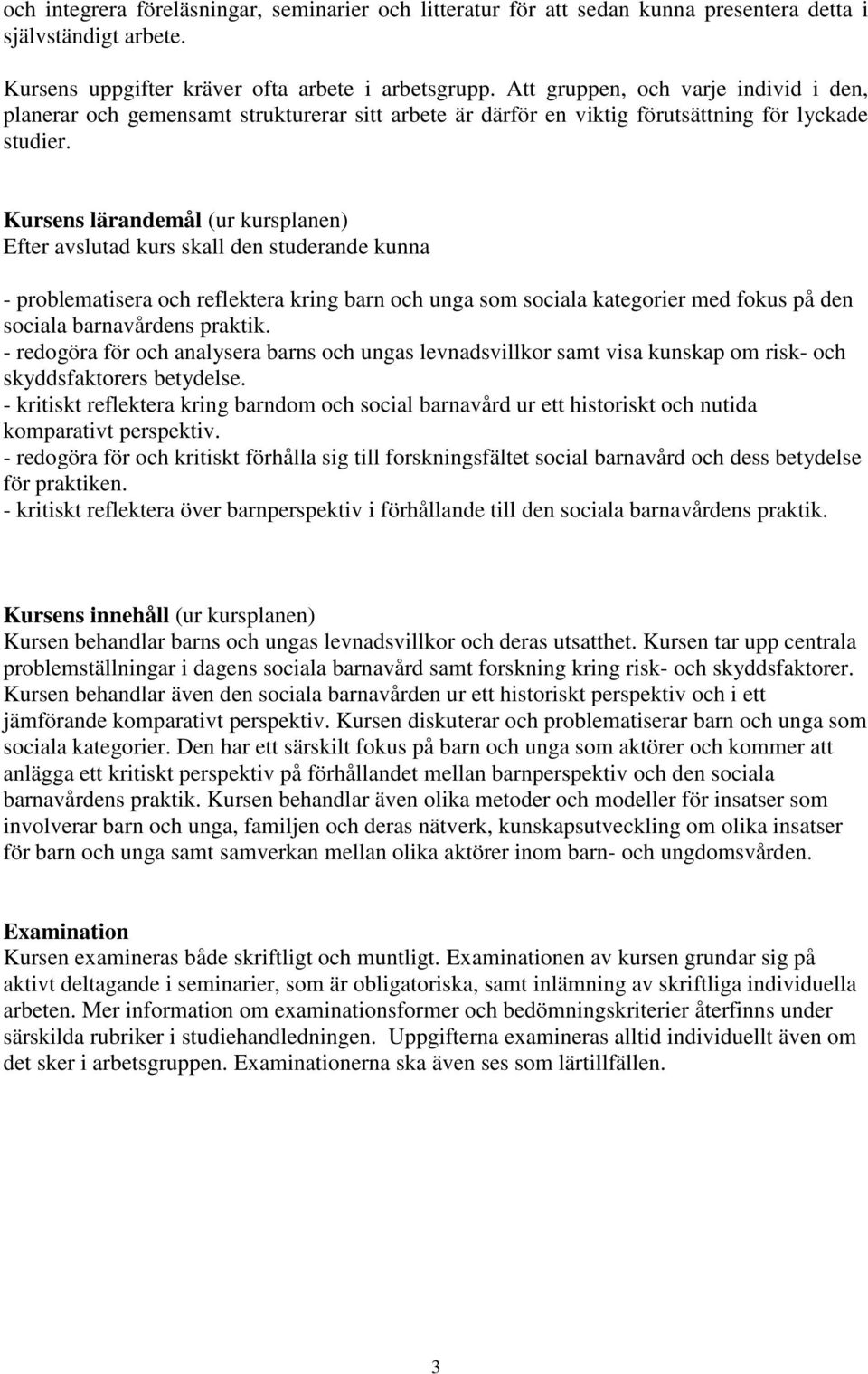 Kursens lärandemål (ur kursplanen) Efter avslutad kurs skall den studerande kunna - problematisera och reflektera kring barn och unga som sociala kategorier med fokus på den sociala barnavårdens