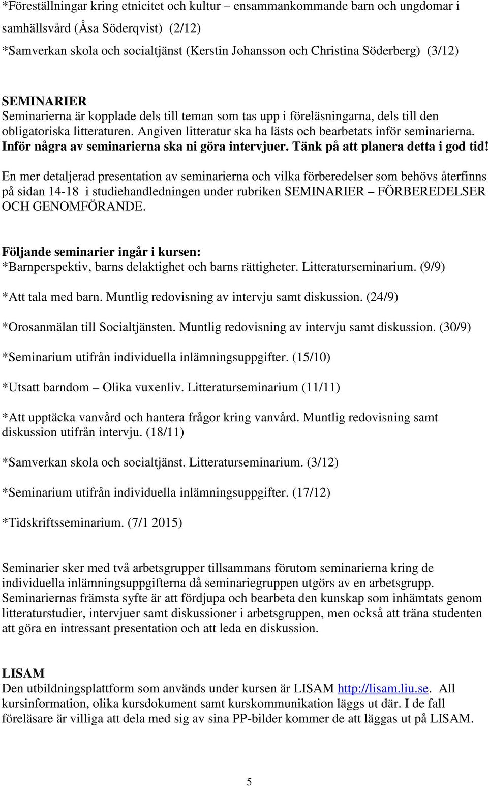 Inför några av seminarierna ska ni göra intervjuer. Tänk på att planera detta i god tid!