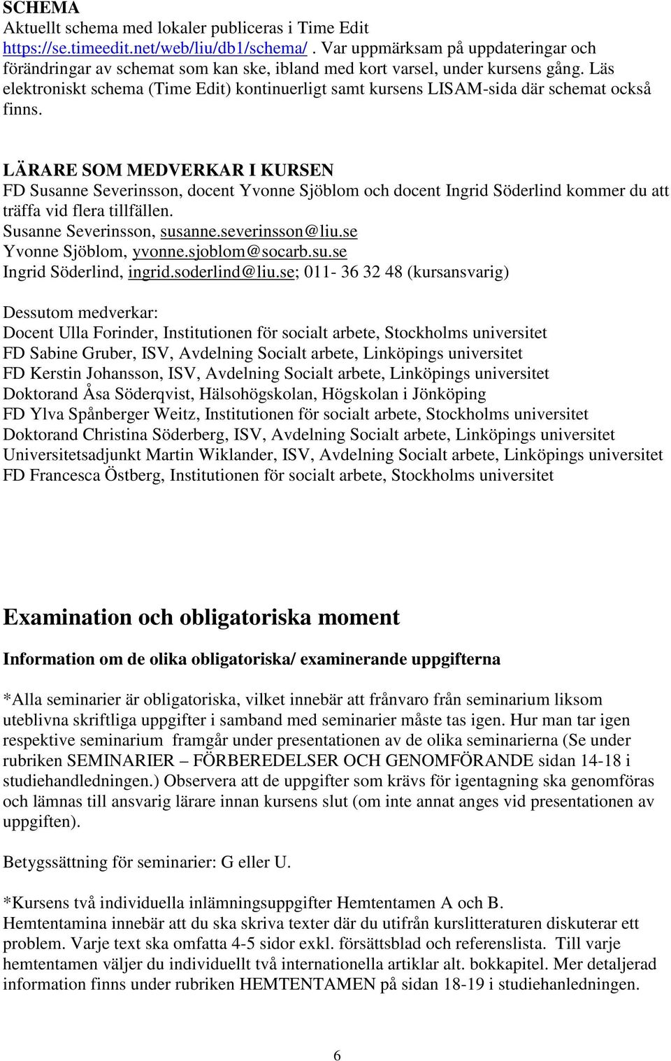 Läs elektroniskt schema (Time Edit) kontinuerligt samt kursens LISAM-sida där schemat också finns.