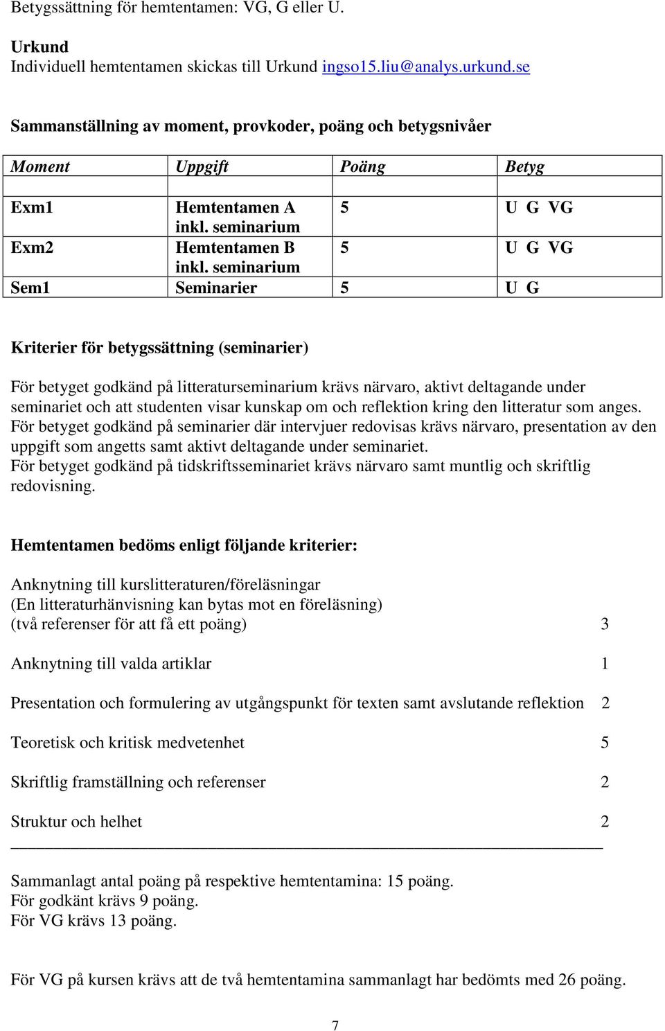 seminarium Sem1 Seminarier 5 U G Kriterier för betygssättning (seminarier) För betyget godkänd på litteraturseminarium krävs närvaro, aktivt deltagande under seminariet och att studenten visar