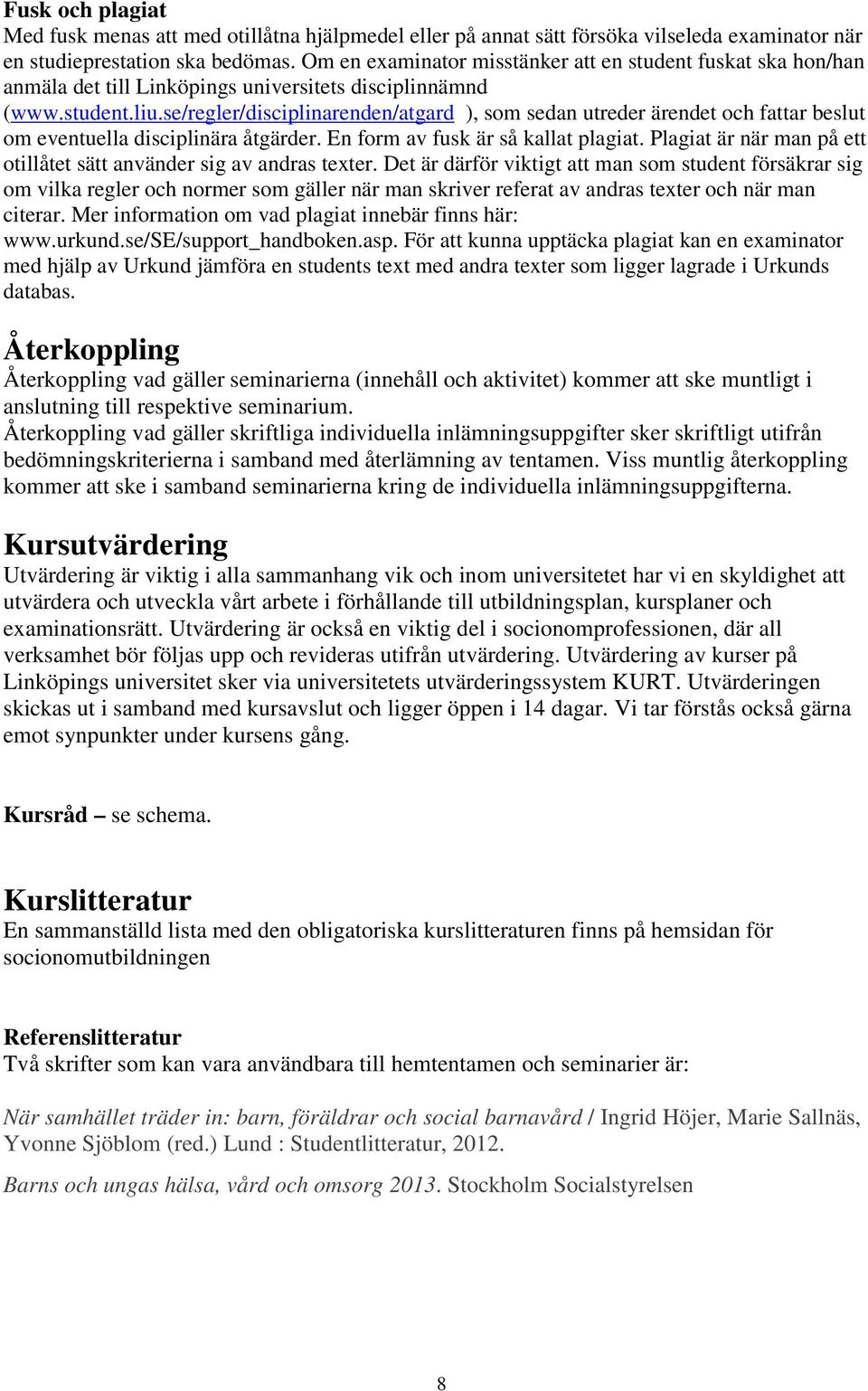 se/regler/disciplinarenden/atgard ), som sedan utreder ärendet och fattar beslut om eventuella disciplinära åtgärder. En form av fusk är så kallat plagiat.