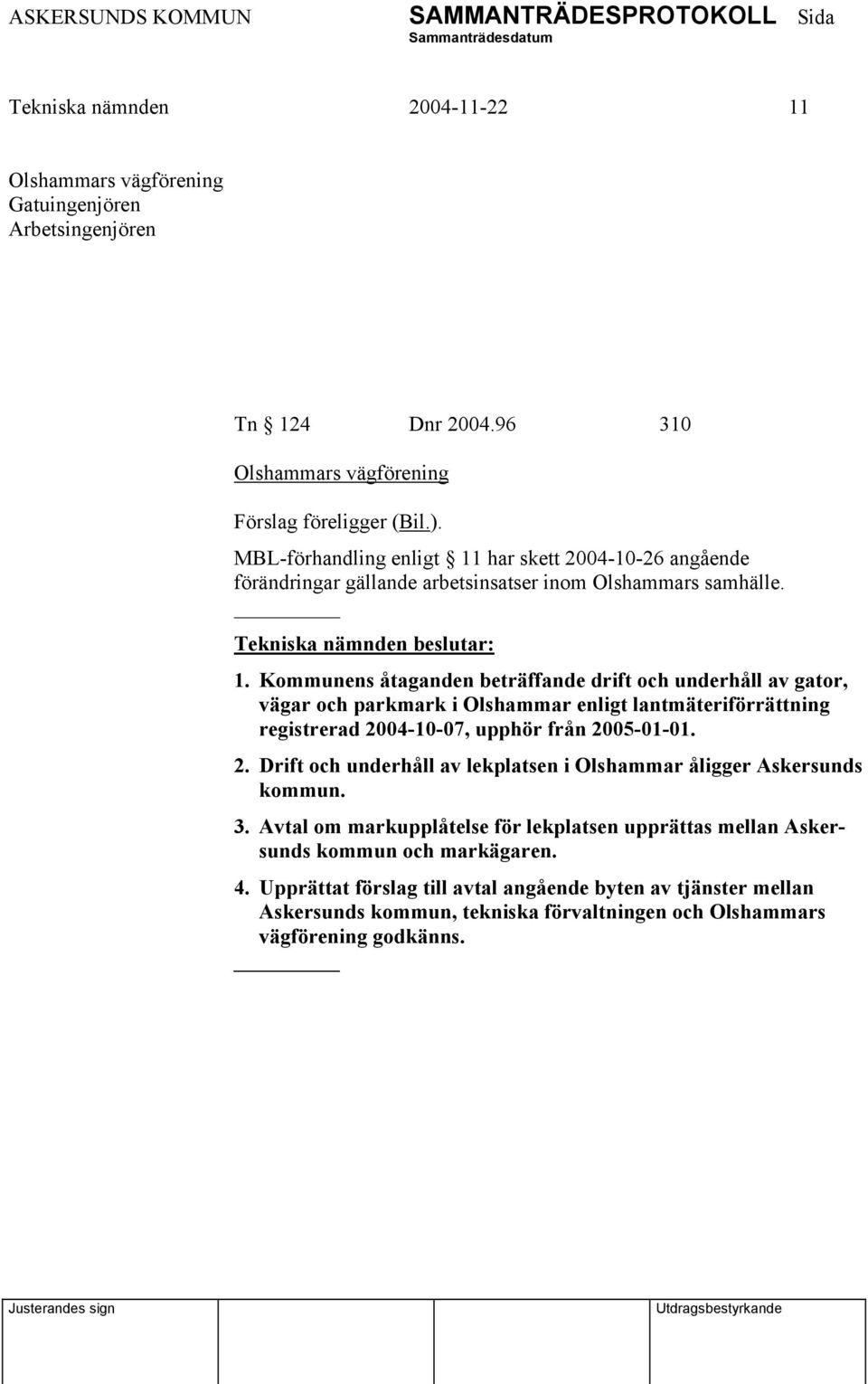 har skett 2004-10-26 angående förändringar gällande arbetsinsatser inom Olshammars samhälle. 1.