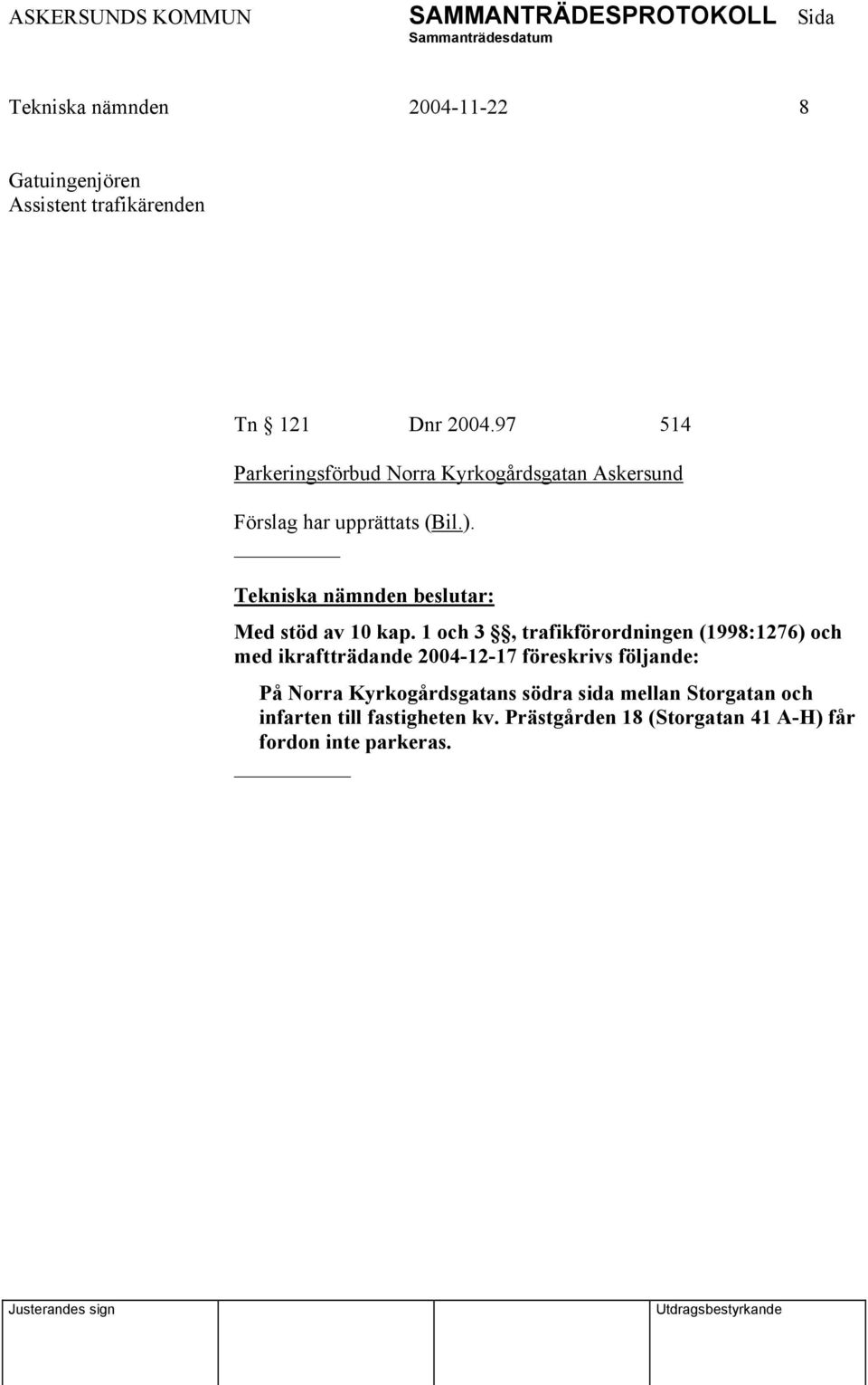 1 och 3, trafikförordningen (1998:1276) och med ikraftträdande 2004-12-17 föreskrivs följande: På Norra