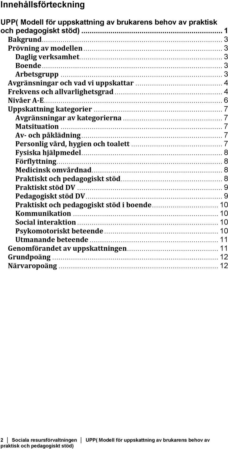 .. 7 Personlig vård, hygien och toalett... 7 Fysiska hjälpmedel... 8 Förflyttning... 8 Medicinsk omvårdnad... 8 Praktiskt och pedagogiskt stöd... 8 Praktiskt stöd DV... 9 Pedagogiskt stöd DV.