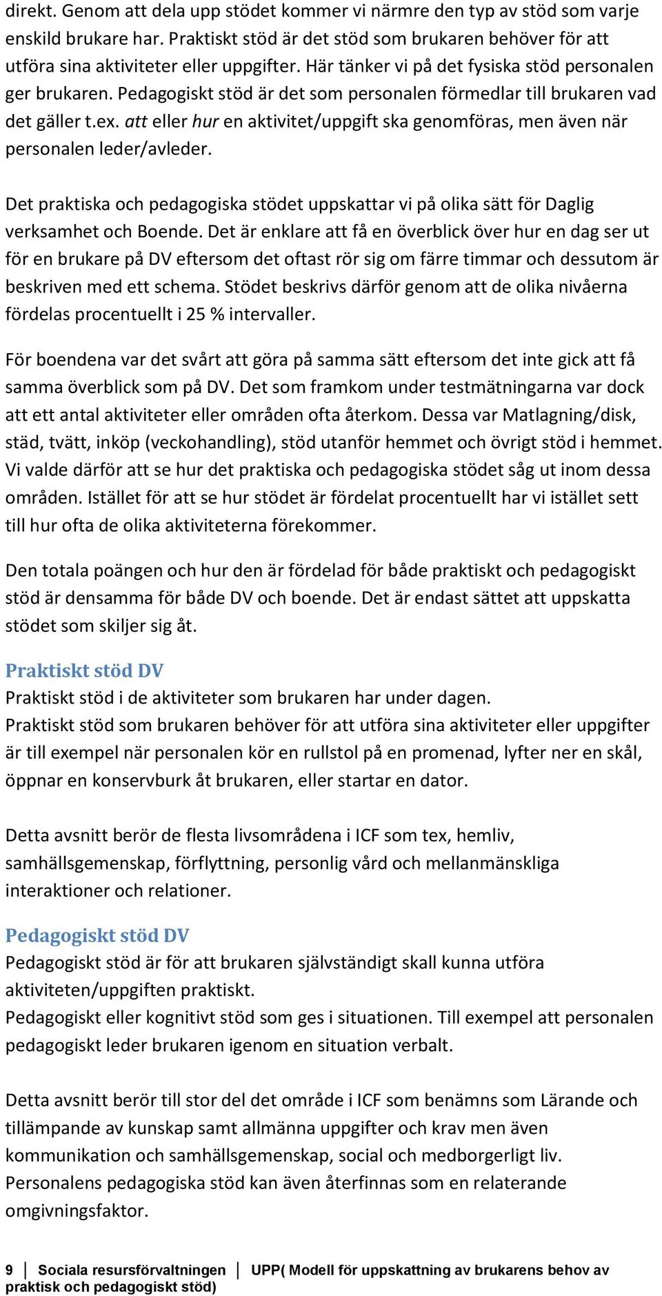 att eller hur en aktivitet/uppgift ska genomföras, men även när personalen leder/avleder. Det praktiska och pedagogiska stödet uppskattar vi på olika sätt för Daglig verksamhet och Boende.