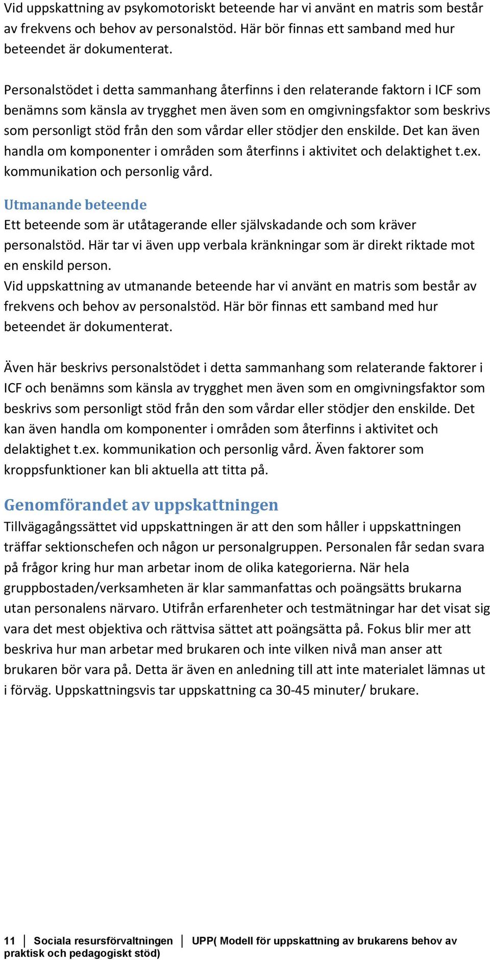 eller stödjer den enskilde. Det kan även handla om komponenter i områden som återfinns i aktivitet och delaktighet t.ex. kommunikation och personlig vård.