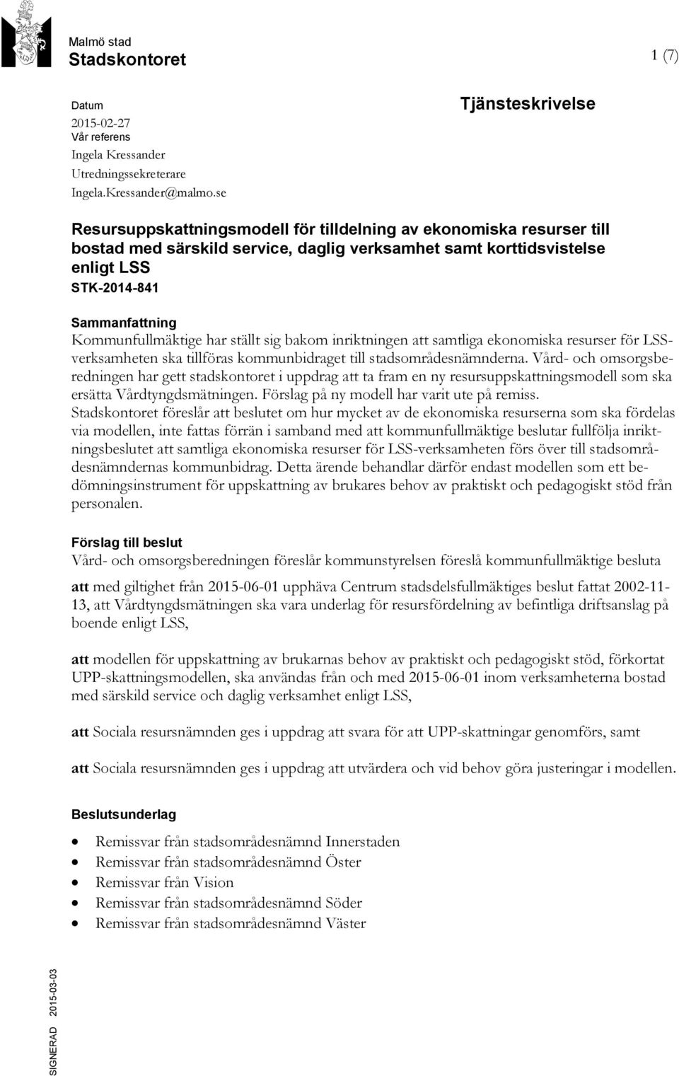 Kommunfullmäktige har ställt sig bakom inriktningen att samtliga ekonomiska resurser för LSSverksamheten ska tillföras kommunbidraget till stadsområdesnämnderna.