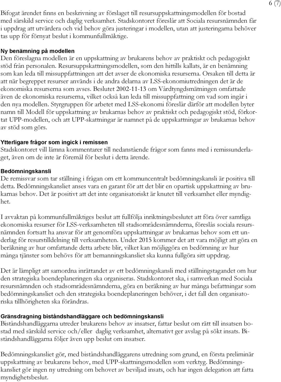 6 (7) Ny benämning på modellen Den föreslagna modellen är en uppskattning av brukarens behov av praktiskt och pedagogiskt stöd från personalen.