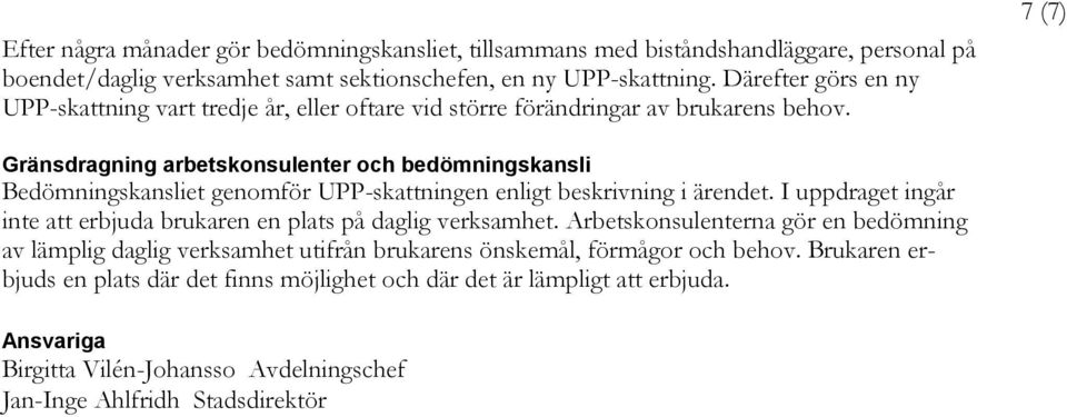 7 (7) Gränsdragning arbetskonsulenter och bedömningskansli Bedömningskansliet genomför UPP-skattningen enligt beskrivning i ärendet.