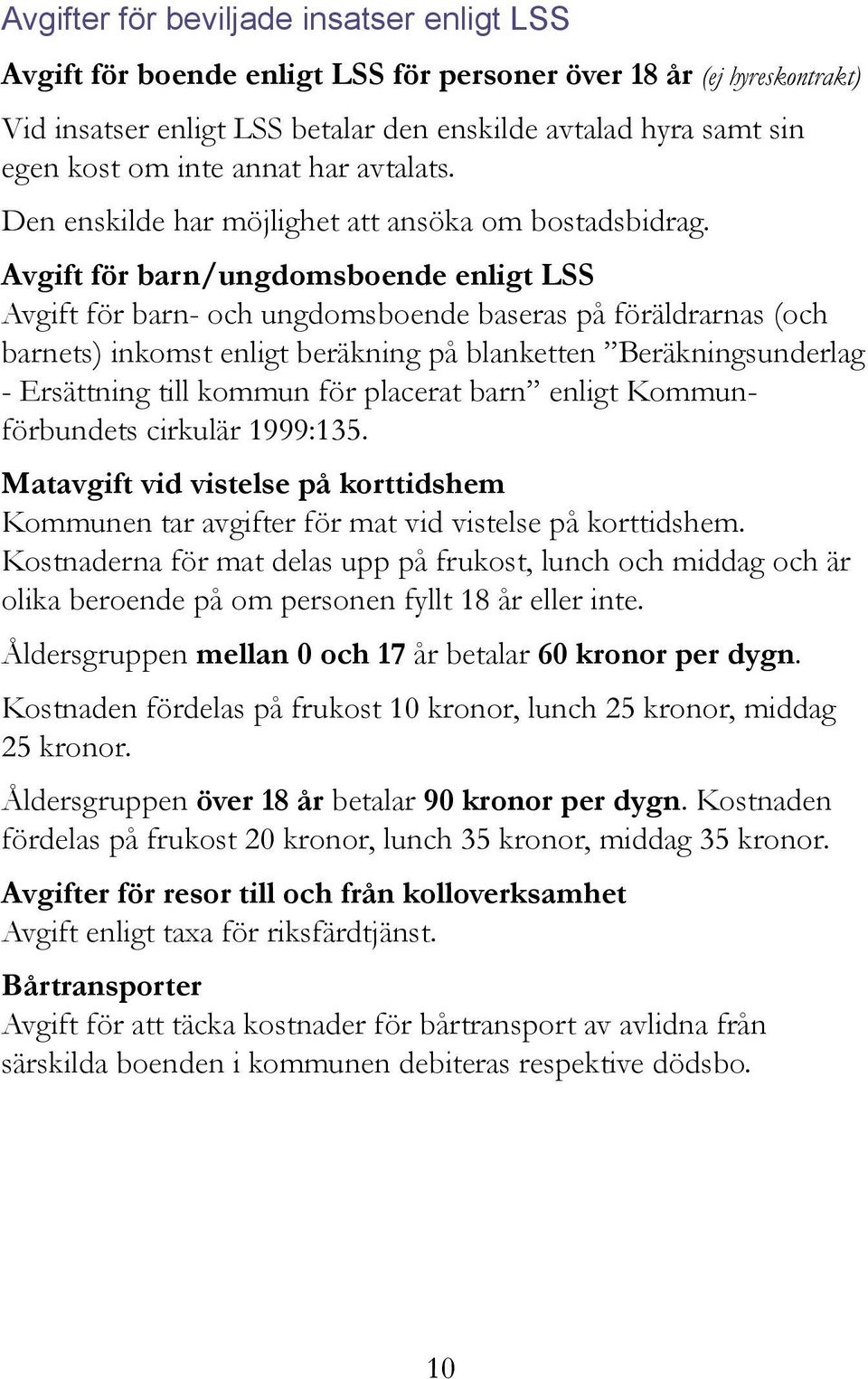 Avgift för barn/ungdomsboende enligt LSS Avgift för barn- och ungdomsboende baseras på föräldrarnas (och barnets) inkomst enligt beräkning på blanketten Beräkningsunderlag - Ersättning till kommun