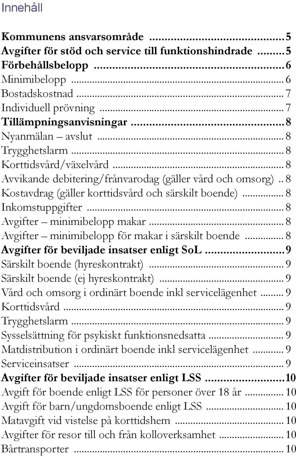 . 8 Kostavdrag (gäller korttidsvård och särskilt boende)... 8 Inkomstuppgifter... 8 Avgifter minimibelopp makar... 8 Avgifter minimibelopp för makar i särskilt boende.