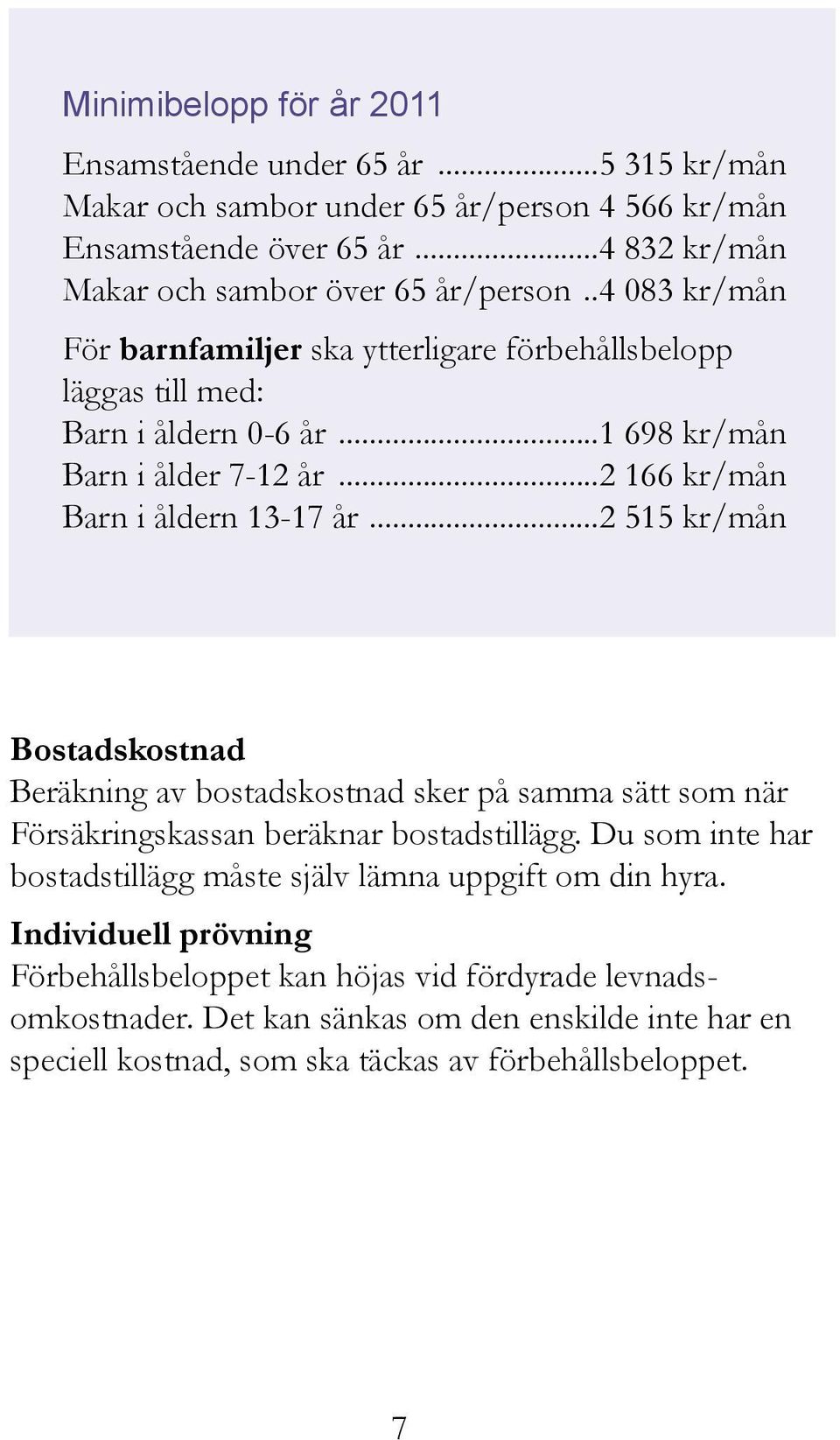 ..2 515 kr/mån Bostadskostnad Beräkning av bostadskostnad sker på samma sätt som när Försäkringskassan beräknar bostadstillägg.