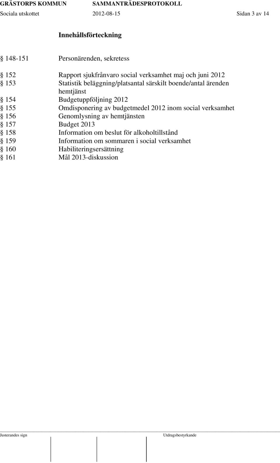 verksamhet 156 Genomlysning av hemtjänsten 157 Budget 2013 158 Information om beslut för alkoholtillstånd 159 Information om sommaren i social verksamhet 160