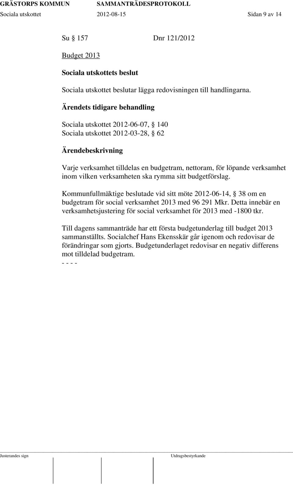 rymma sitt budgetförslag. Kommunfullmäktige beslutade vid sitt möte 2012-06-14, 38 om en budgetram för social verksamhet 2013 med 96 291 Mkr.