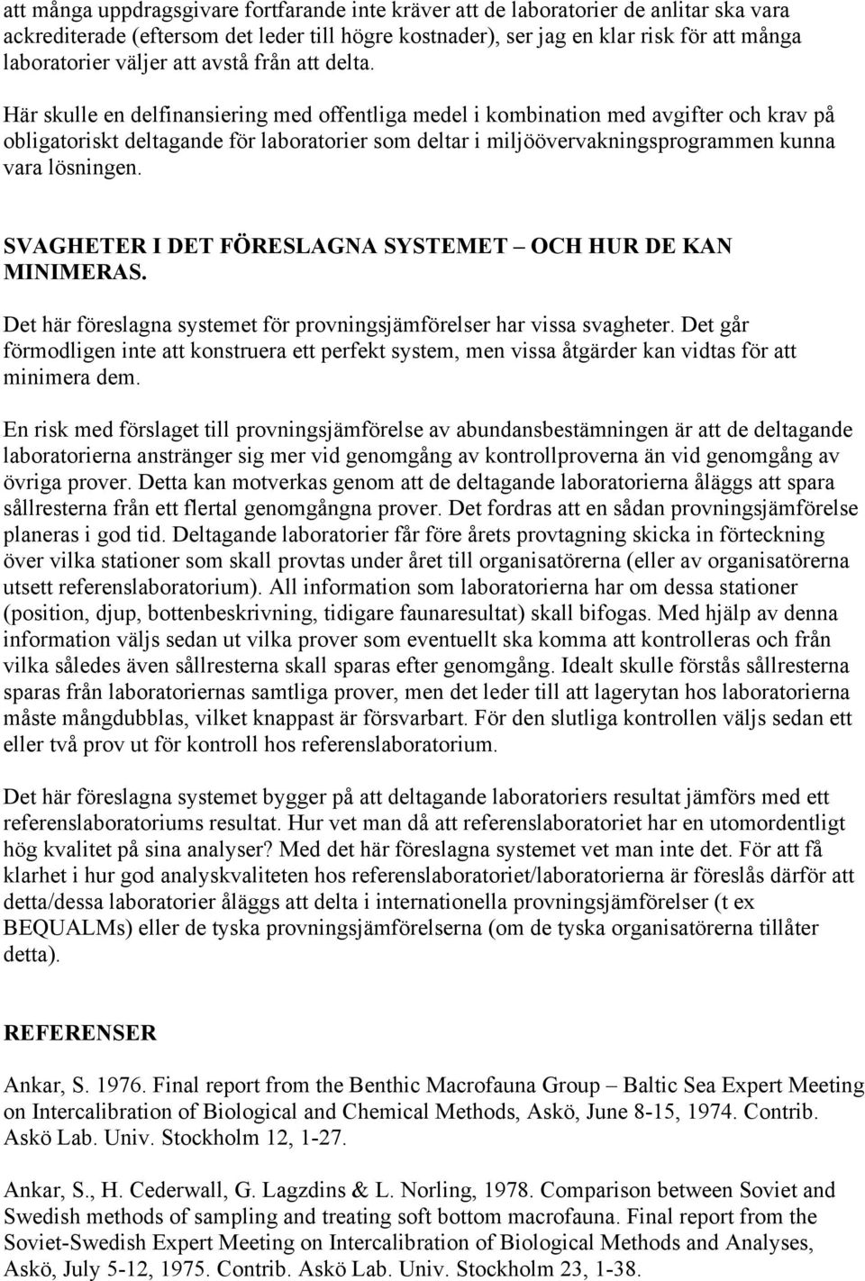 Här skulle en delfinansiering med offentliga medel i kombination med avgifter och krav på obligatoriskt deltagande för laboratorier som deltar i miljöövervakningsprogrammen kunna vara lösningen.