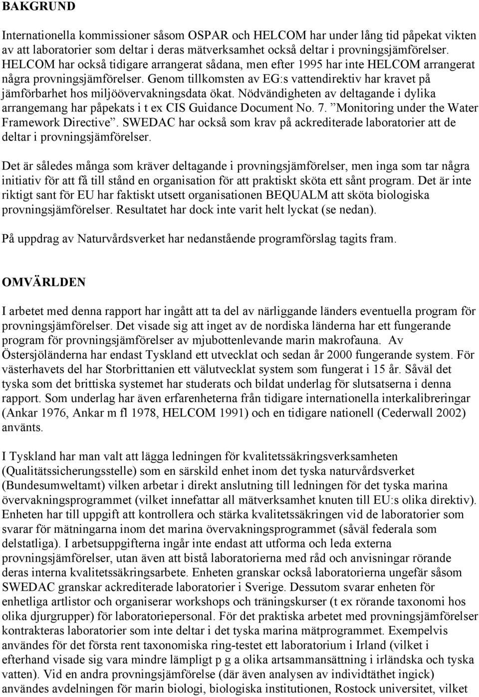 Genom tillkomsten av EG:s vattendirektiv har kravet på jämförbarhet hos miljöövervakningsdata ökat. Nödvändigheten av deltagande i dylika arrangemang har påpekats i t ex CIS Guidance Document No. 7.