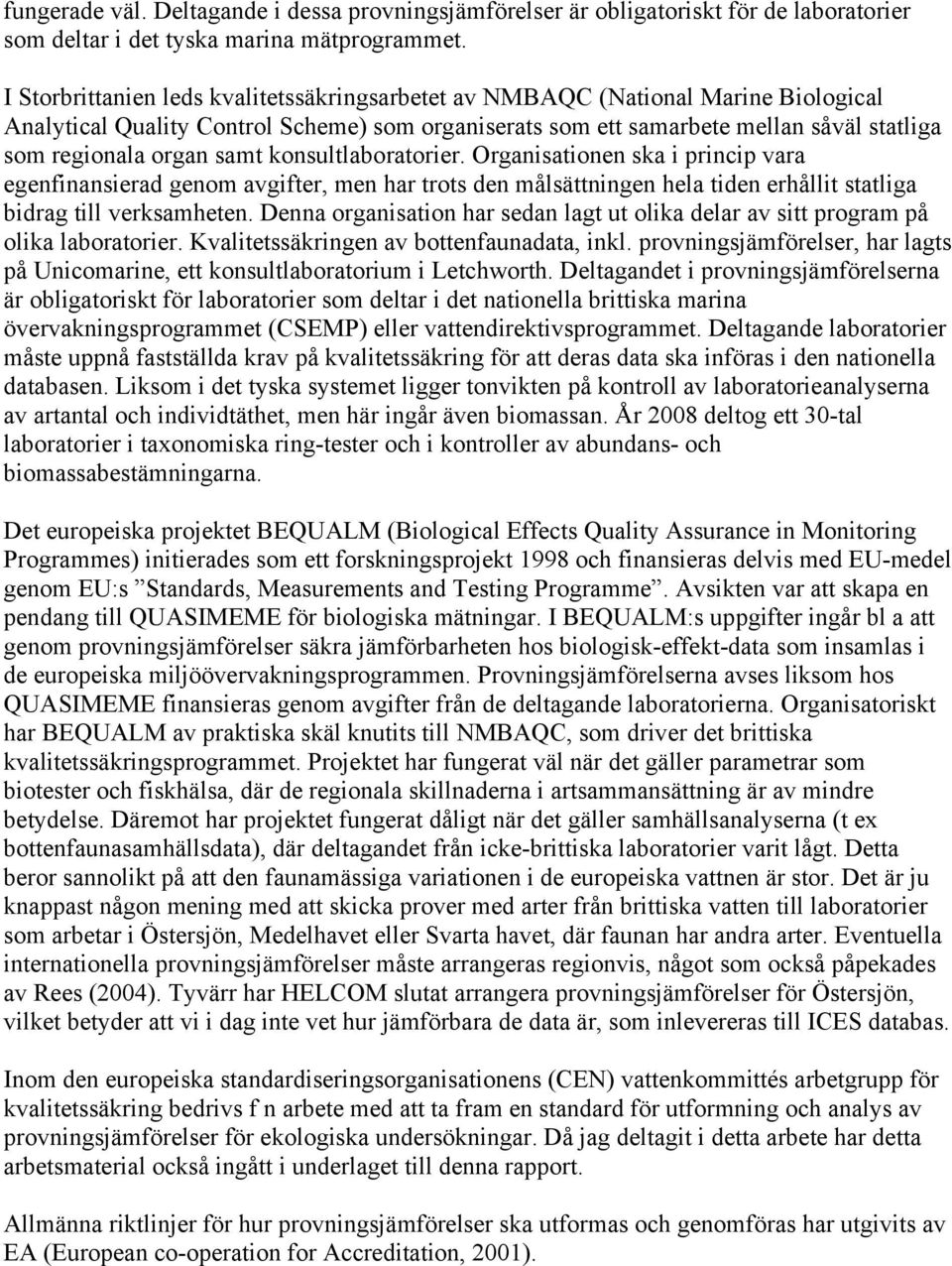 samt konsultlaboratorier. Organisationen ska i princip vara egenfinansierad genom avgifter, men har trots den målsättningen hela tiden erhållit statliga bidrag till verksamheten.