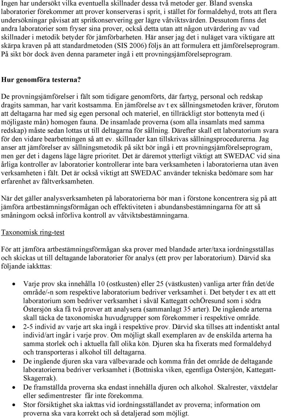 Dessutom finns det andra laboratorier som fryser sina prover, också detta utan att någon utvärdering av vad skillnader i metodik betyder för jämförbarheten.