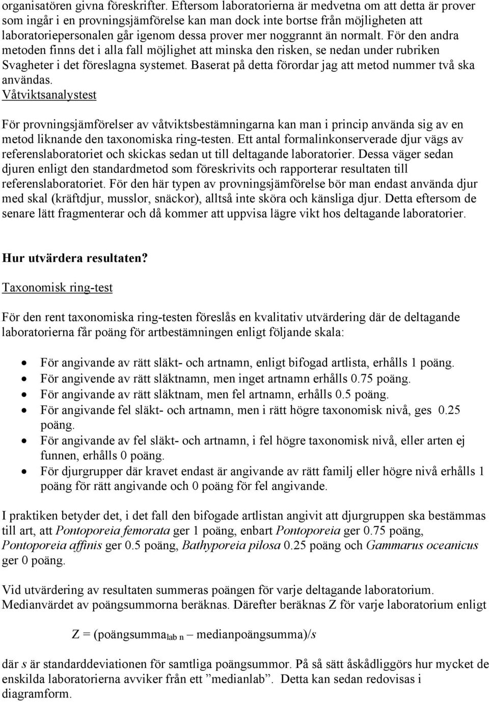 än normalt. För den andra metoden finns det i alla fall möjlighet att minska den risken, se nedan under rubriken Svagheter i det föreslagna systemet.