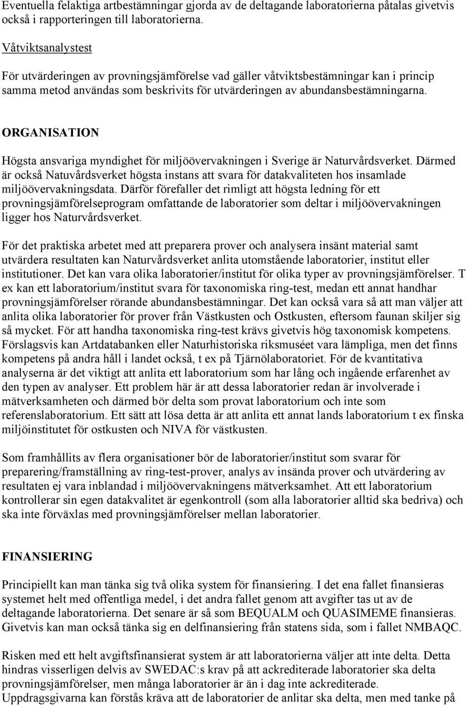 ORGANISATION Högsta ansvariga myndighet för miljöövervakningen i Sverige är Naturvårdsverket.