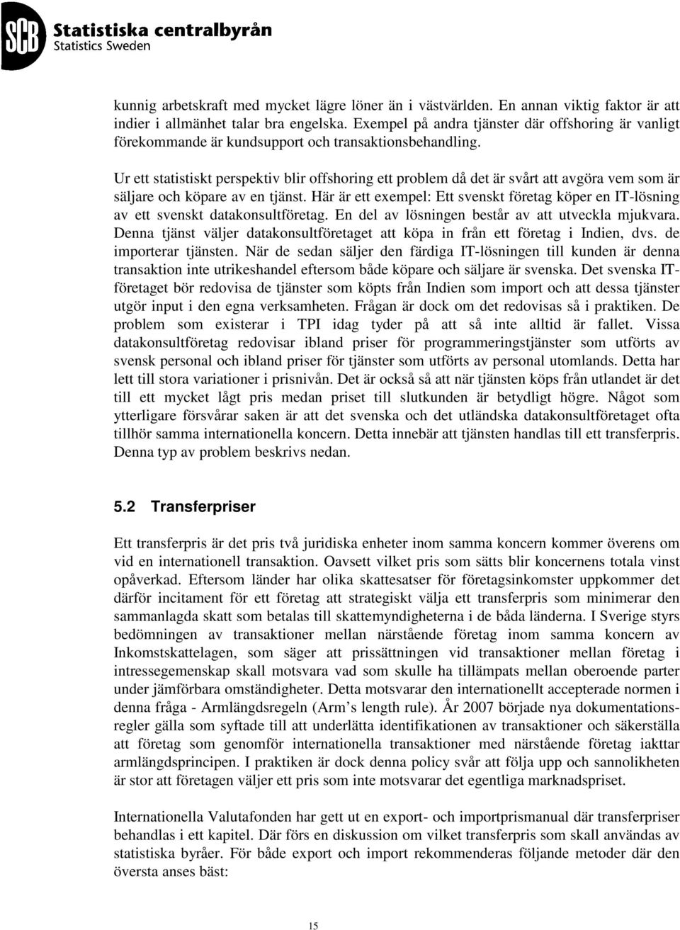 Ur ett statistiskt perspektiv blir offshoring ett problem då det är svårt att avgöra vem som är säljare och köpare av en tjänst.