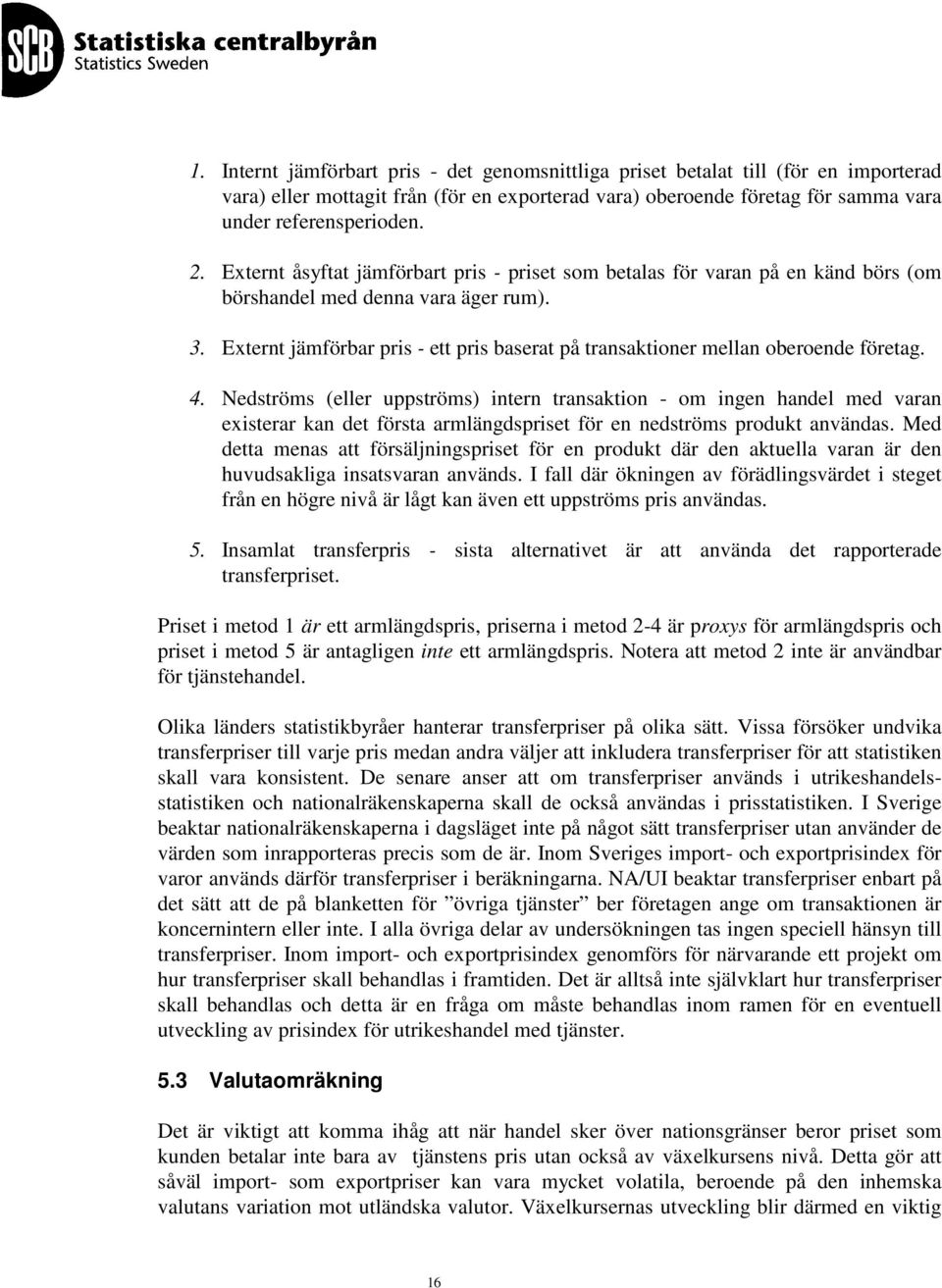 Externt jämförbar pris - ett pris baserat på transaktioner mellan oberoende företag. 4.