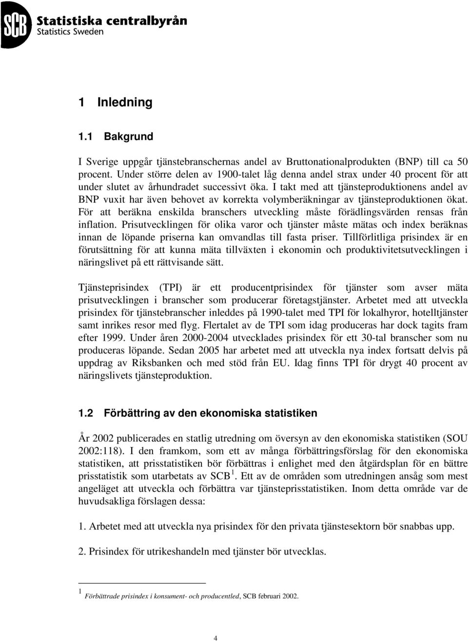 I takt med att tjänsteproduktionens andel av BNP vuxit har även behovet av korrekta volymberäkningar av tjänsteproduktionen ökat.