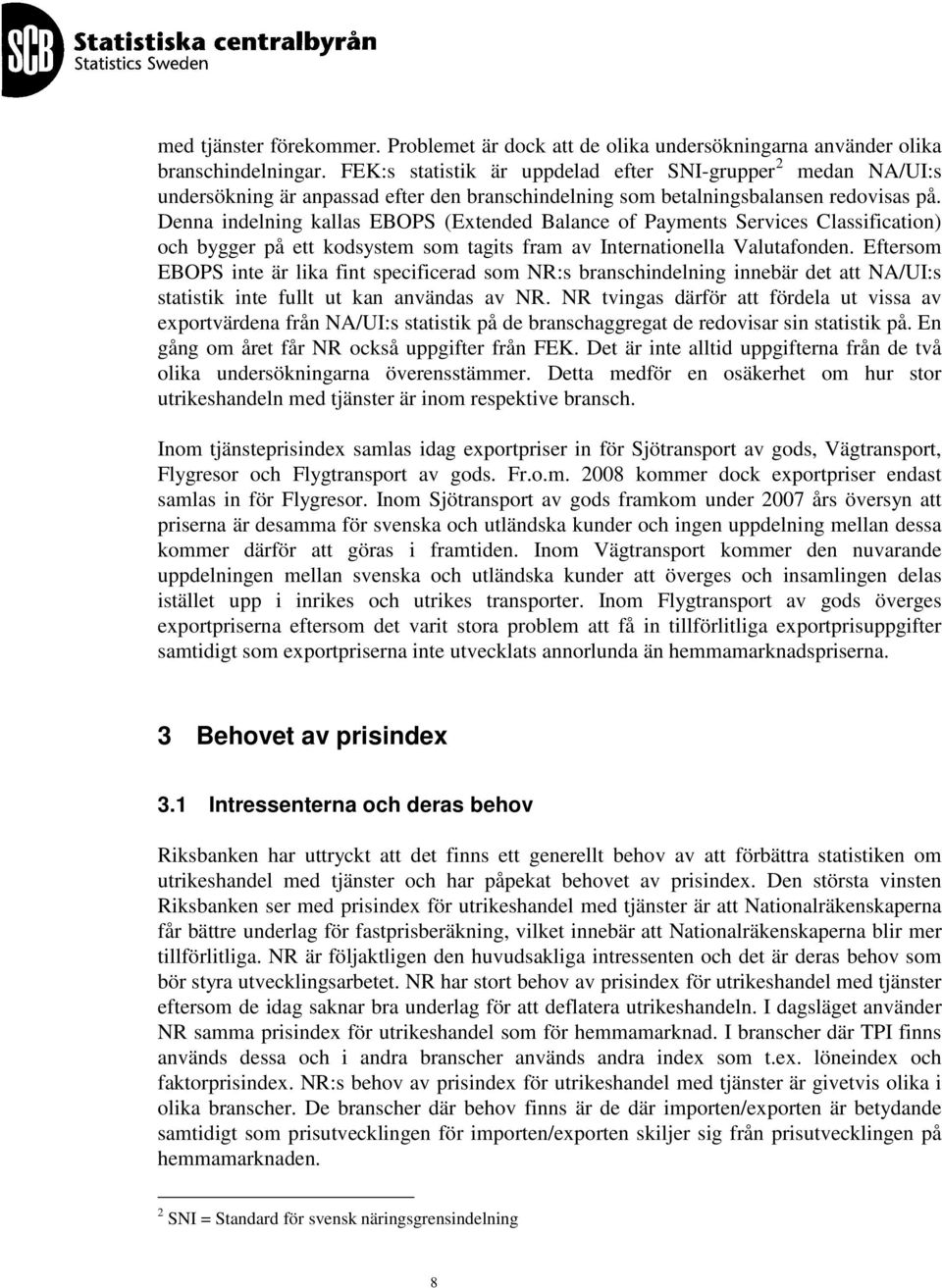 Denna indelning kallas EBOPS (Extended Balance of Payments Services Classification) och bygger på ett kodsystem som tagits fram av Internationella Valutafonden.