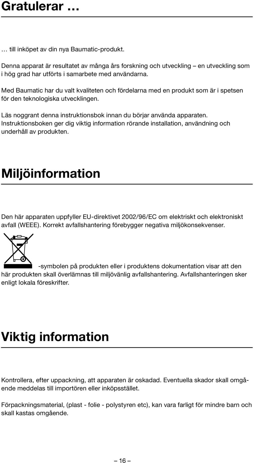 Instruktionsboken ger dig viktig information rörande installation, användning och underhåll av produkten.