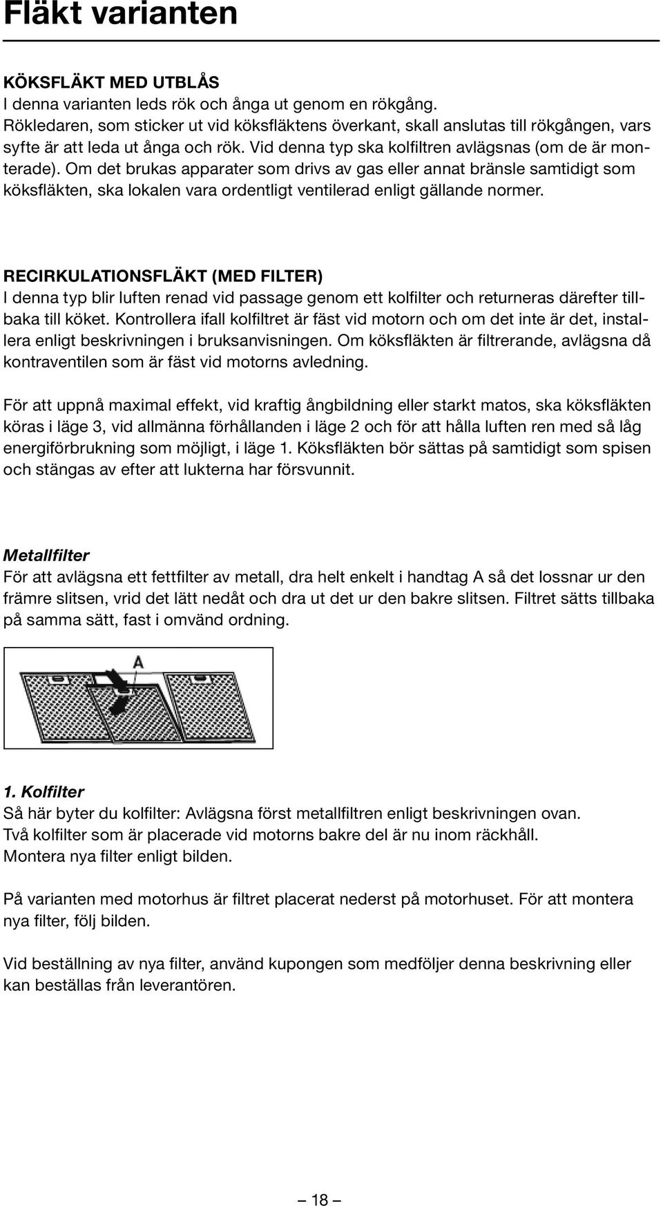 Om det brukas apparater som drivs av gas eller annat bränsle samtidigt som köksfläkten, ska lokalen vara ordentligt ventilerad enligt gällande normer.