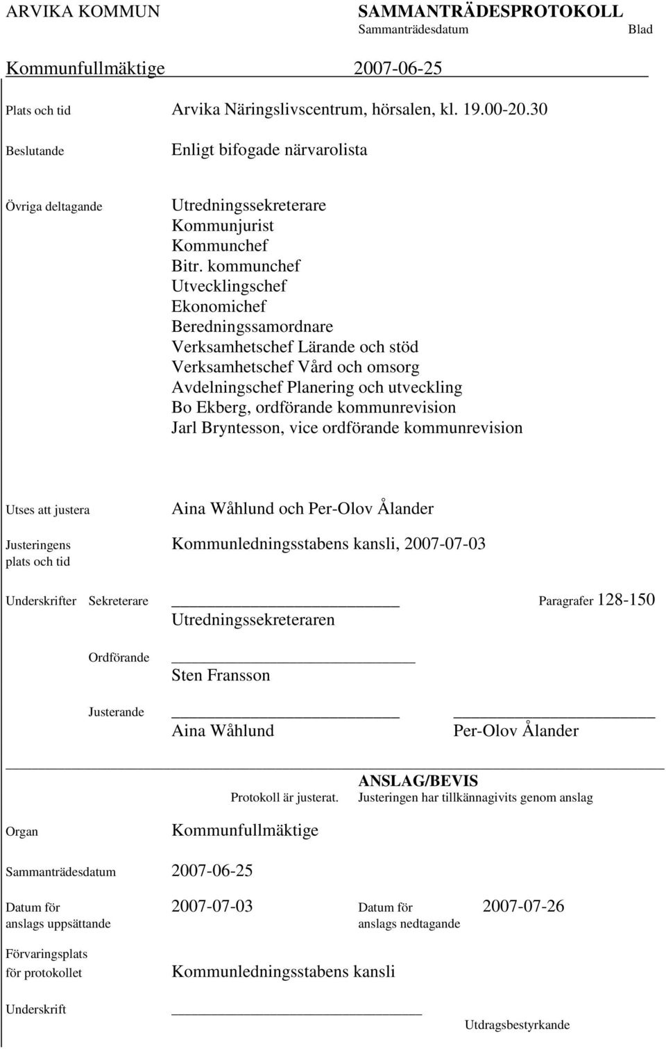 kommunrevision Jarl Bryntesson, vice ordförande kommunrevision Utses att justera Aina Wåhlund och Per-Olov Ålander Justeringens Kommunledningsstabens kansli, 2007-07-03 plats och tid Underskrifter