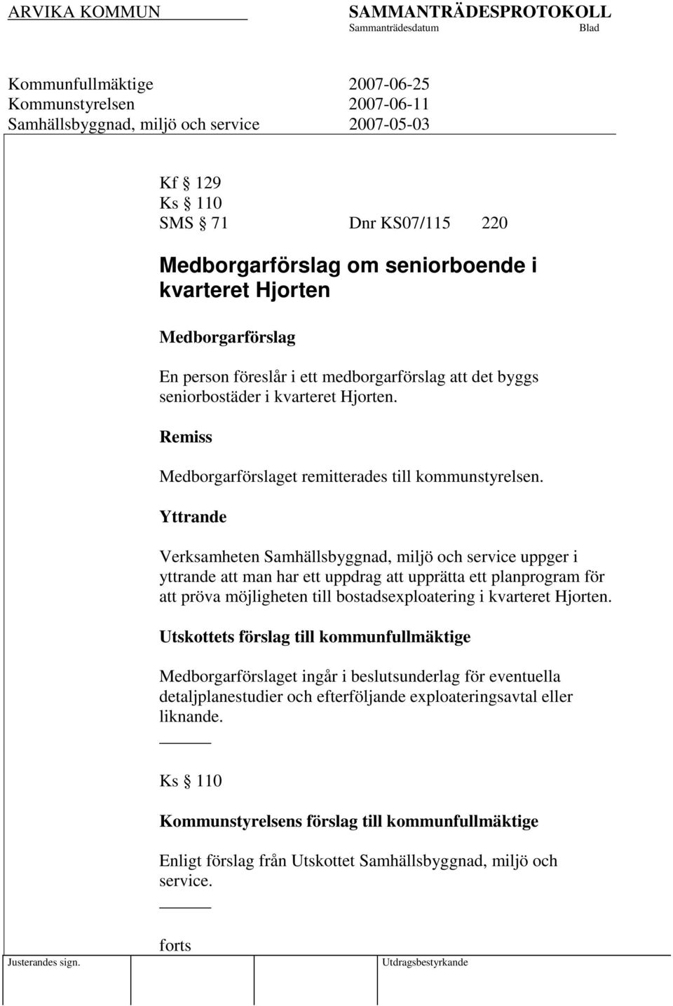 Yttrande Verksamheten Samhällsbyggnad, miljö och service uppger i yttrande att man har ett uppdrag att upprätta ett planprogram för att pröva möjligheten till bostadsexploatering i kvarteret Hjorten.