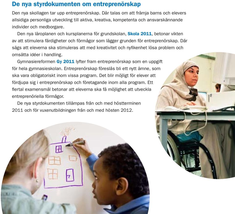 Den nya läroplanen och kursplanerna för grundskolan, Skola 2011, betonar vikten av att stimulera färdigheter och förmågor som lägger grunden för entreprenörskap.