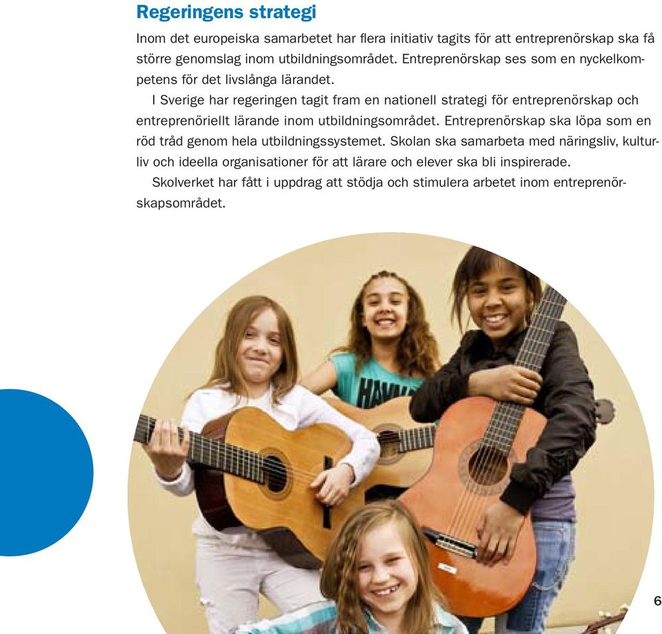 I Sverige har regeringen tagit fram en nationell strategi för entreprenörskap och entreprenöriellt lärande inom utbildningsområdet.