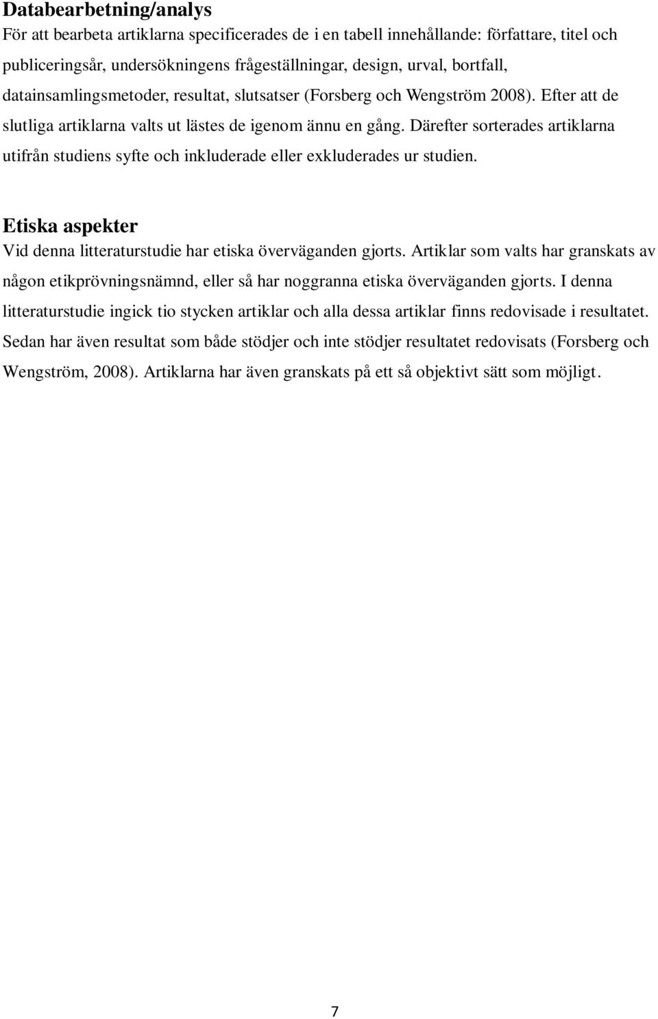 Därefter sorterades artiklarna utifrån studiens syfte och inkluderade eller exkluderades ur studien. Etiska aspekter Vid denna litteraturstudie har etiska överväganden gjorts.