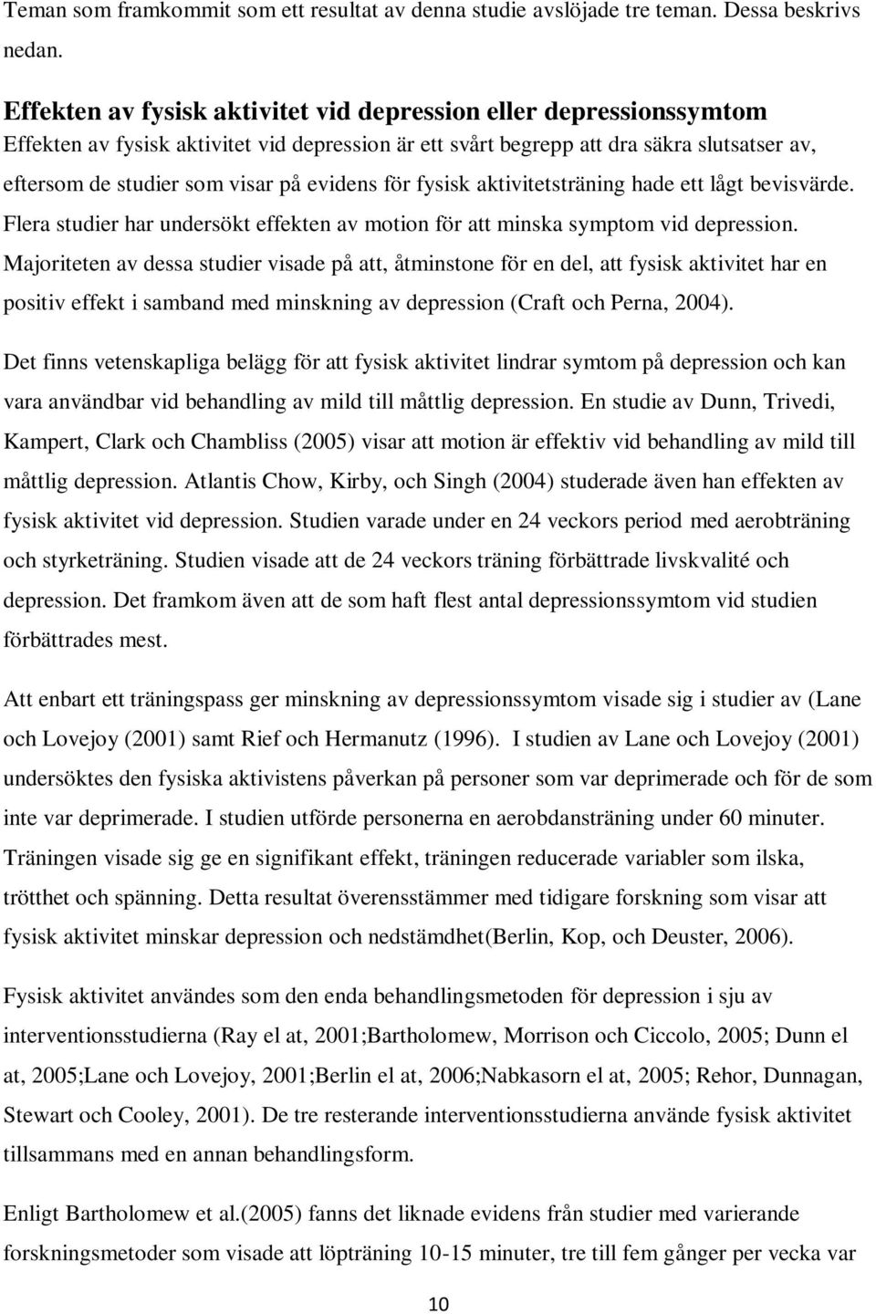 evidens för fysisk aktivitetsträning hade ett lågt bevisvärde. Flera studier har undersökt effekten av motion för att minska symptom vid depression.