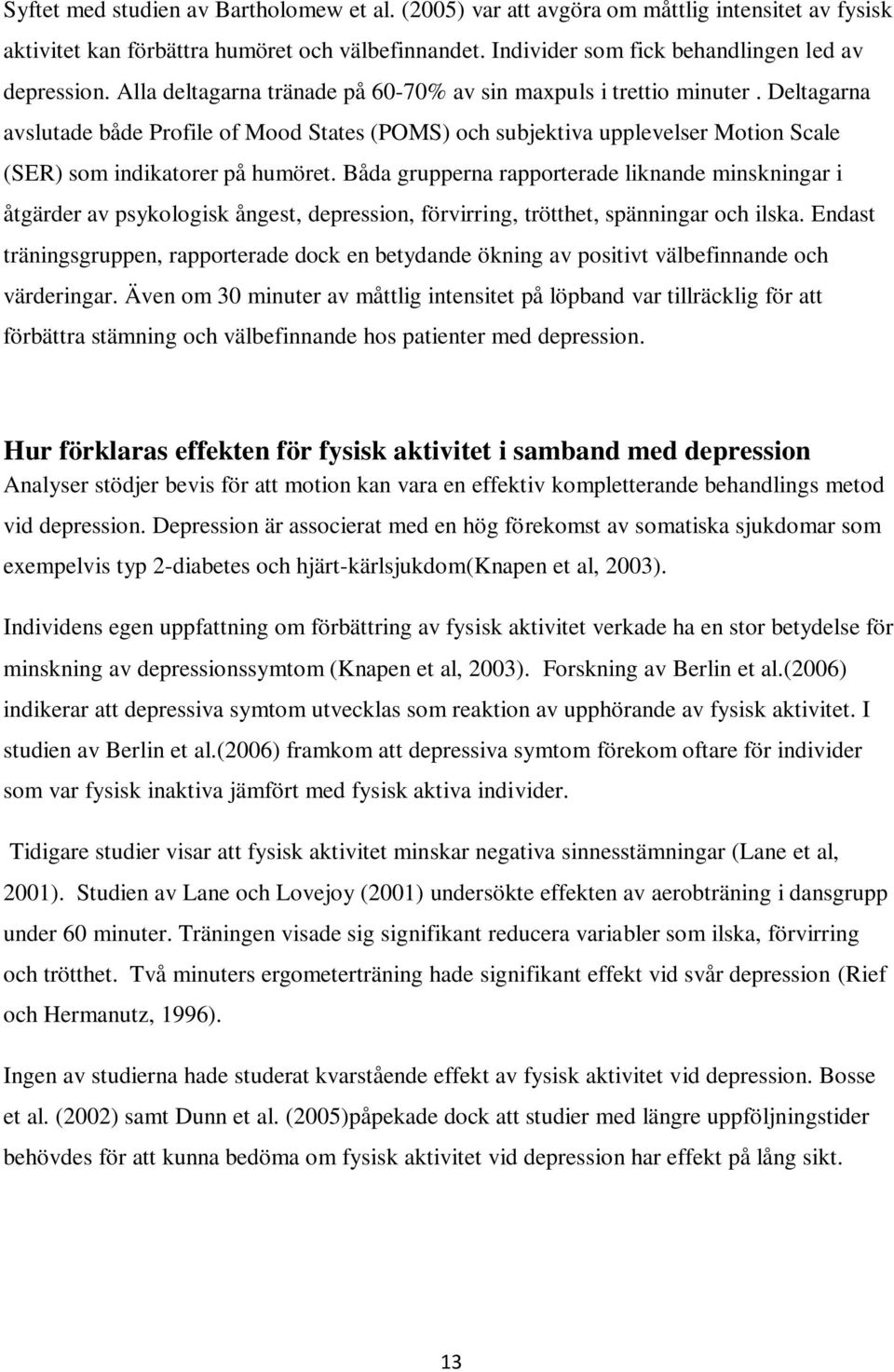 Båda grupperna rapporterade liknande minskningar i åtgärder av psykologisk ångest, depression, förvirring, trötthet, spänningar och ilska.