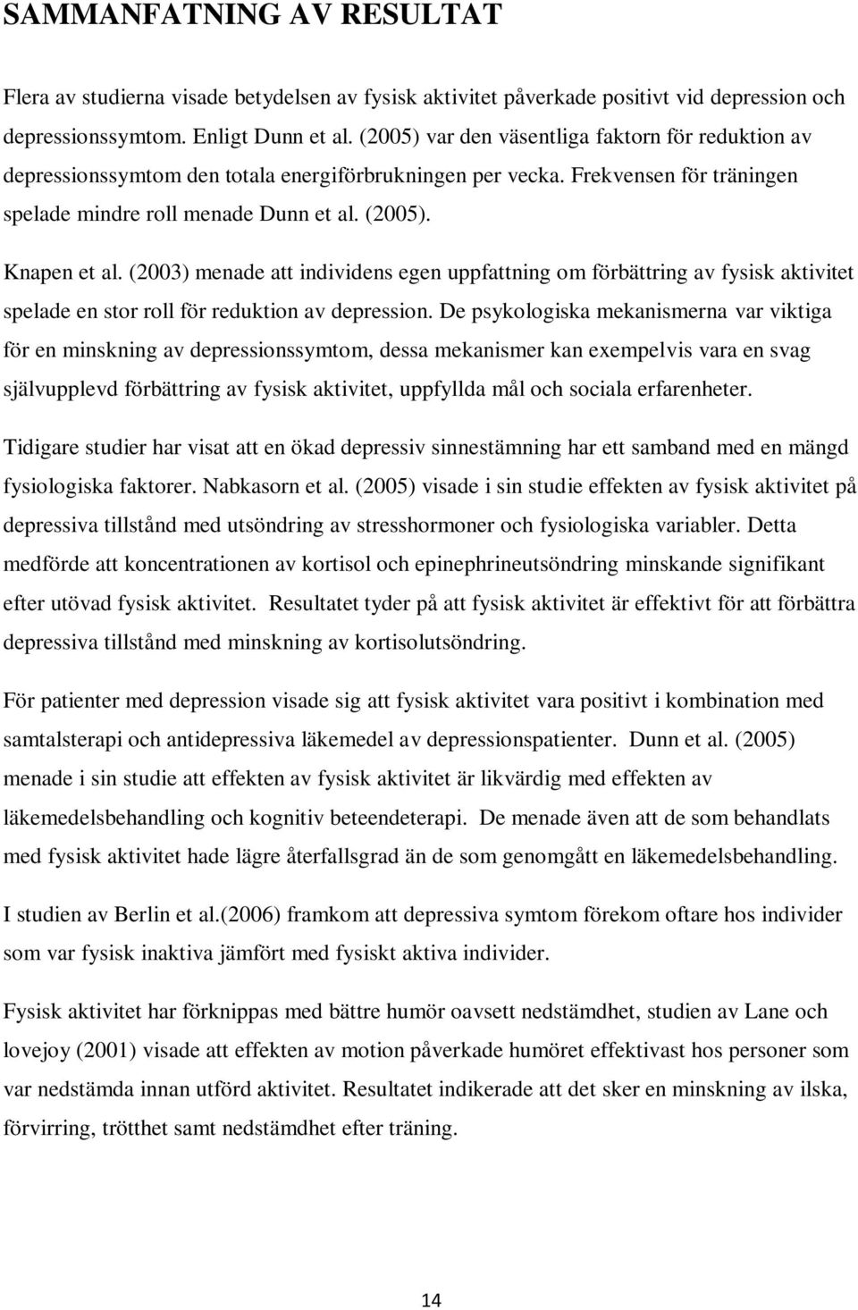 (2003) menade att individens egen uppfattning om förbättring av fysisk aktivitet spelade en stor roll för reduktion av depression.