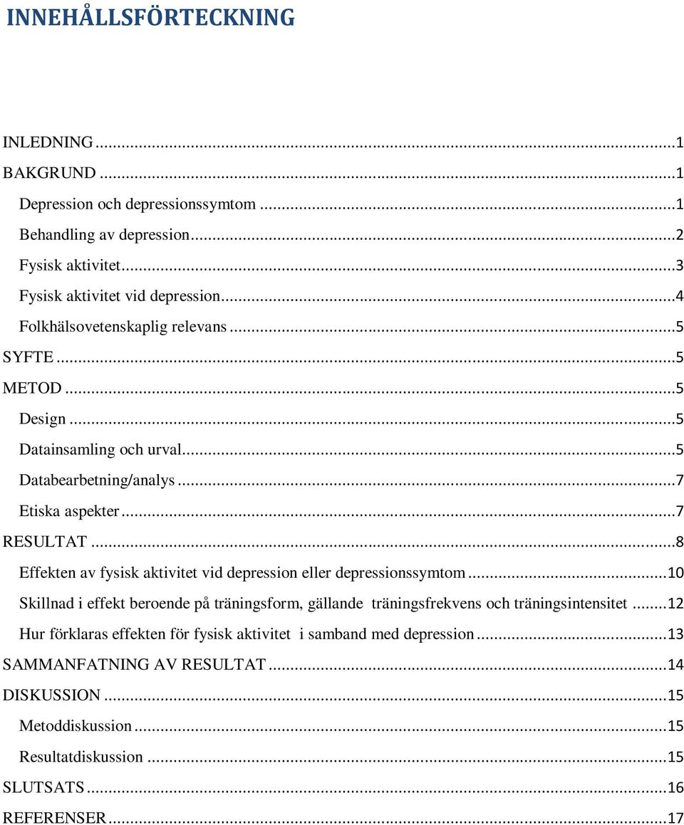 ..8 Effekten av fysisk aktivitet vid depression eller depressionssymtom... 10 Skillnad i effekt beroende på träningsform, gällande träningsfrekvens och träningsintensitet.