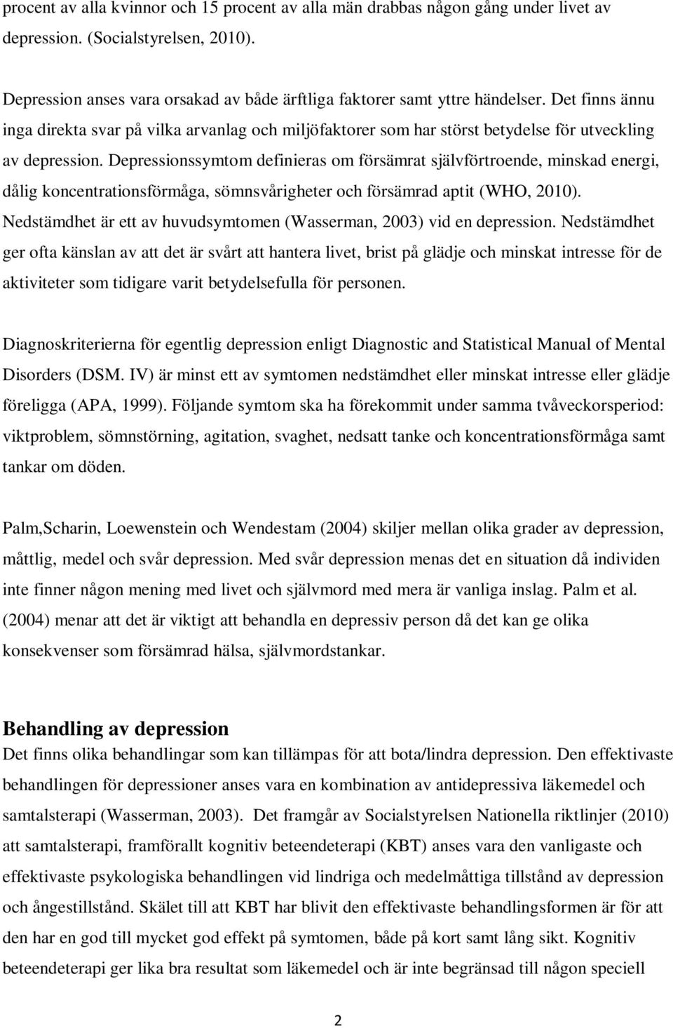 Depressionssymtom definieras om försämrat självförtroende, minskad energi, dålig koncentrationsförmåga, sömnsvårigheter och försämrad aptit (WHO, 2010).