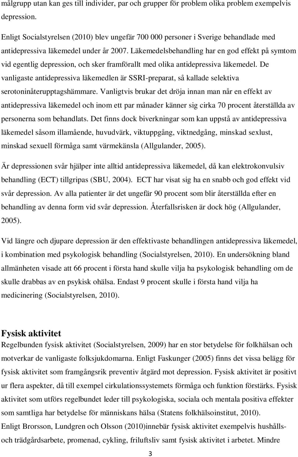 Läkemedelsbehandling har en god effekt på symtom vid egentlig depression, och sker framförallt med olika antidepressiva läkemedel.