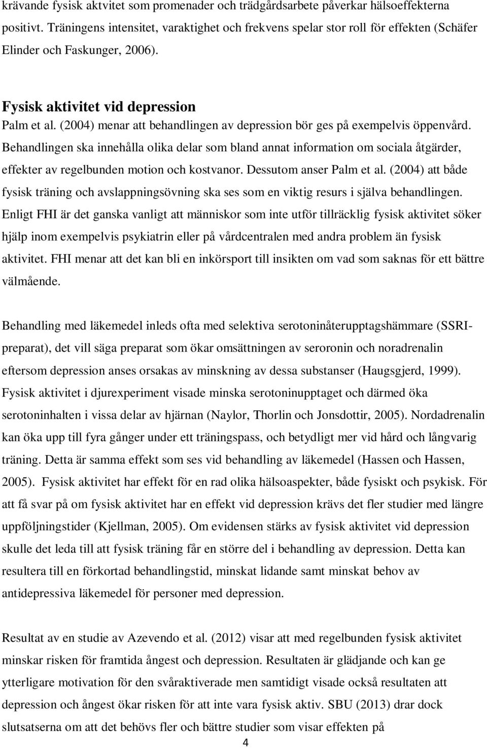 (2004) menar att behandlingen av depression bör ges på exempelvis öppenvård.