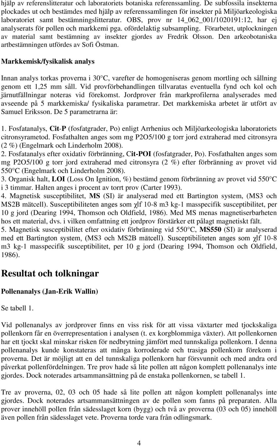 OBS, prov nr 14_062_001/1020191:12, har ej analyserats för pollen och markkemi pga. ofördelaktig subsampling.