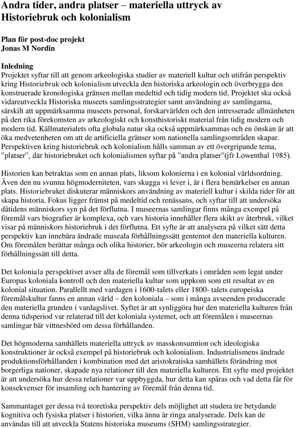 Projektet ska också vidareutveckla Historiska museets samlingsstrategier samt användning av samlingarna, särskilt att uppmärksamma museets personal, forskarvärlden och den intresserade allmänheten på