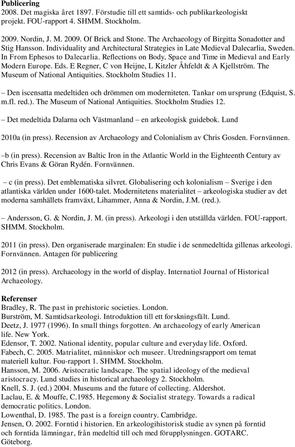 Reflections on Body, Space and Time in Medieval and Early Modern Europe. Eds. E Regner, C von Heijne, L Kitzler Åhfeldt & A Kjellström. The Museum of National Antiquities. Stockholm Studies 11.