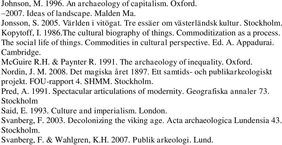 The archaeology of inequality. Oxford. Nordin, J. M. 2008. Det magiska året 1897. Ett samtids- och publikarkeologiskt projekt. FOU-rapport 4. SHMM. Stockholm. Pred, A. 1991.