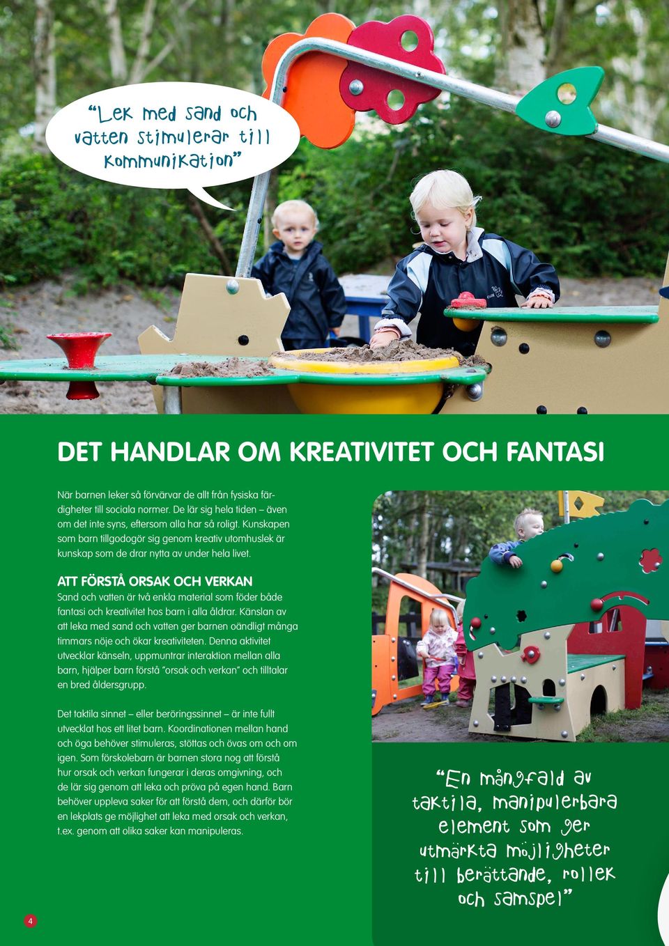 ATT FÖRSTÅ ORSAK OCH VERKAN Sand och vatten är två enkla material som föder både fantasi och kreativitet hos barn i alla åldrar.