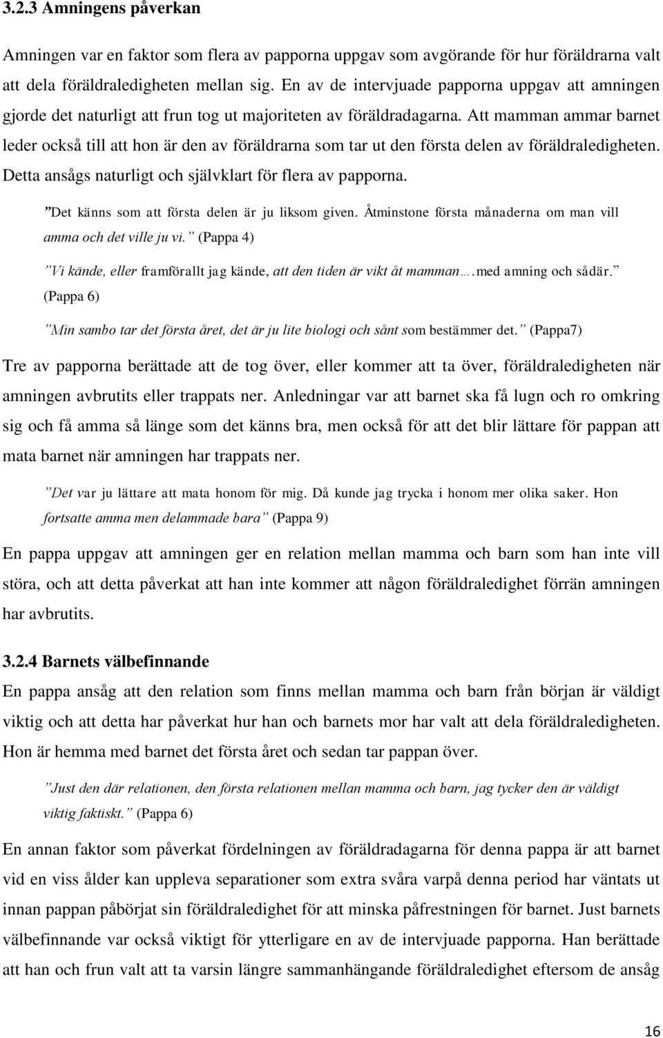 Att mamman ammar barnet leder också till att hon är den av föräldrarna som tar ut den första delen av föräldraledigheten. Detta ansågs naturligt och självklart för flera av papporna.